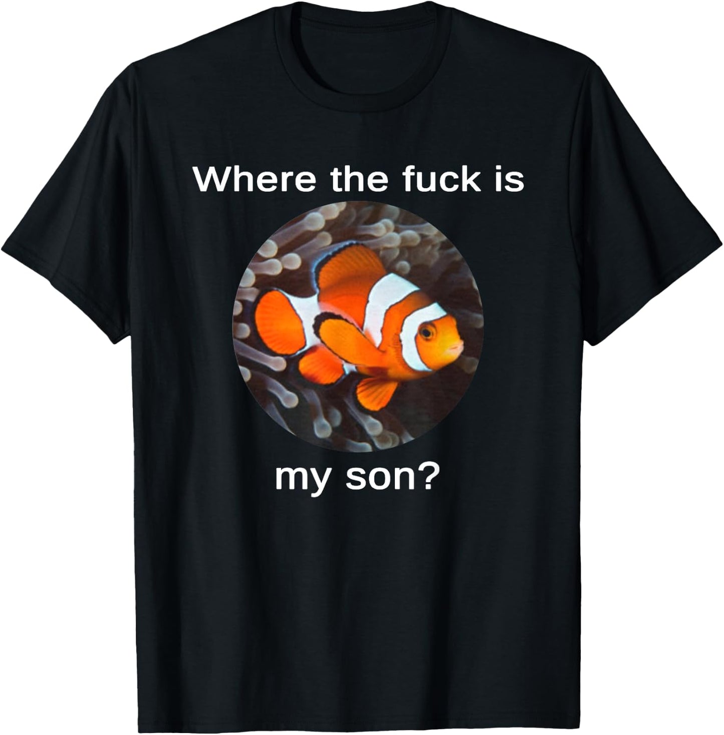 Where The Fuck Is My Son, Funny Clownfish Meme T-Shirt - T-Shirt | Black