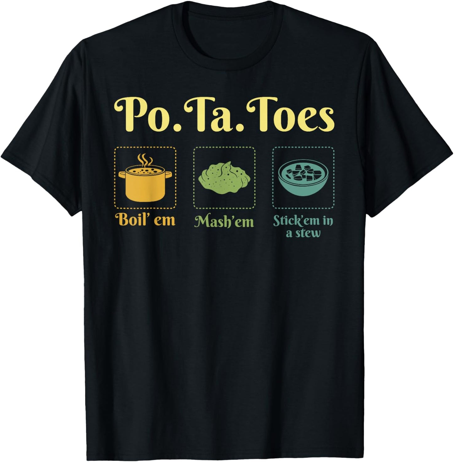 Taters Po-Ta-Toes Potato Boil Em Mash Em Stick Em In A Stew T-Shirt - T-Shirt | Black