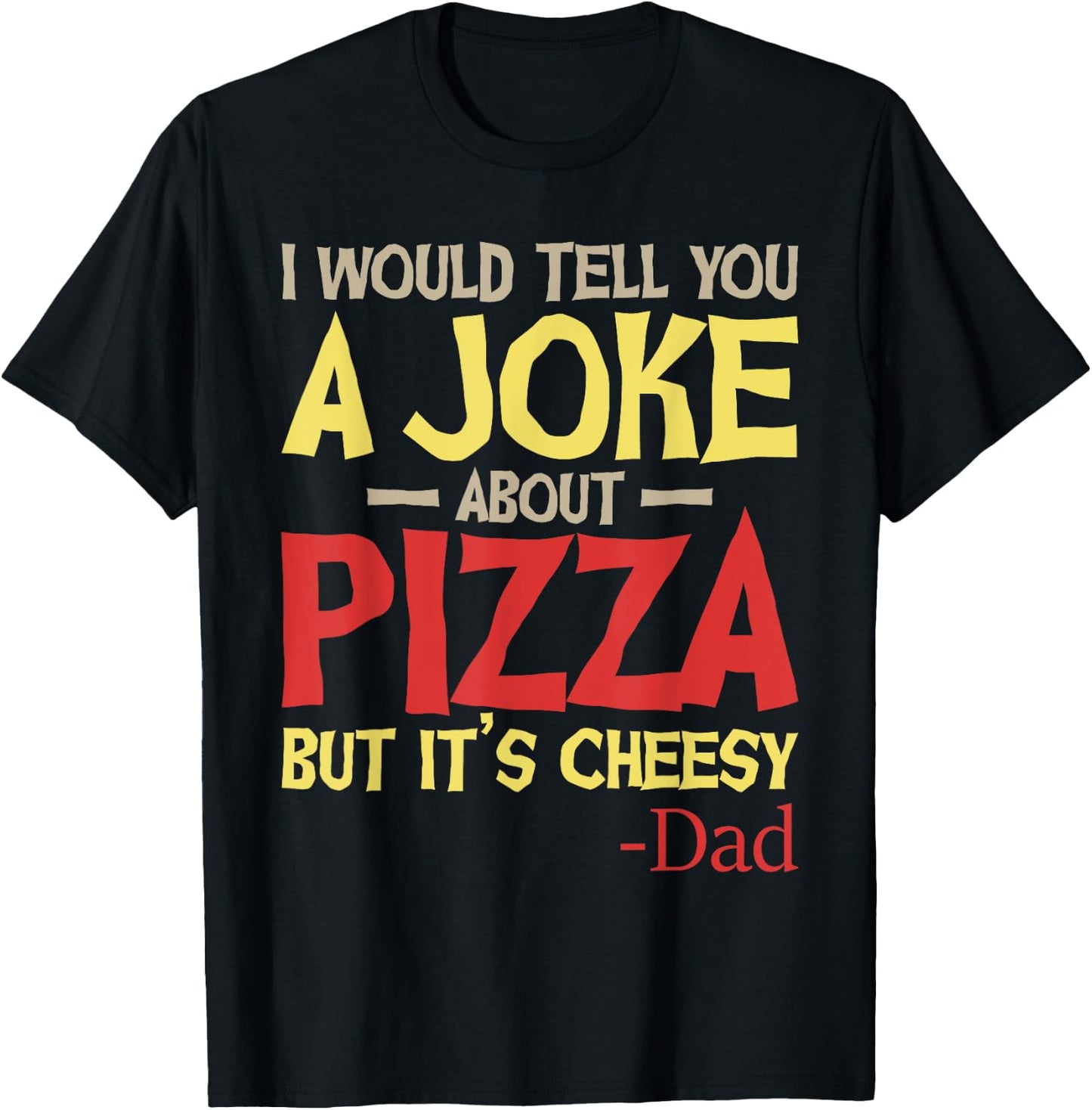 I Would Tell You A Joke About Pizza But It’s Cheesy Dad Joke T-Shirt - T-Shirt | Black