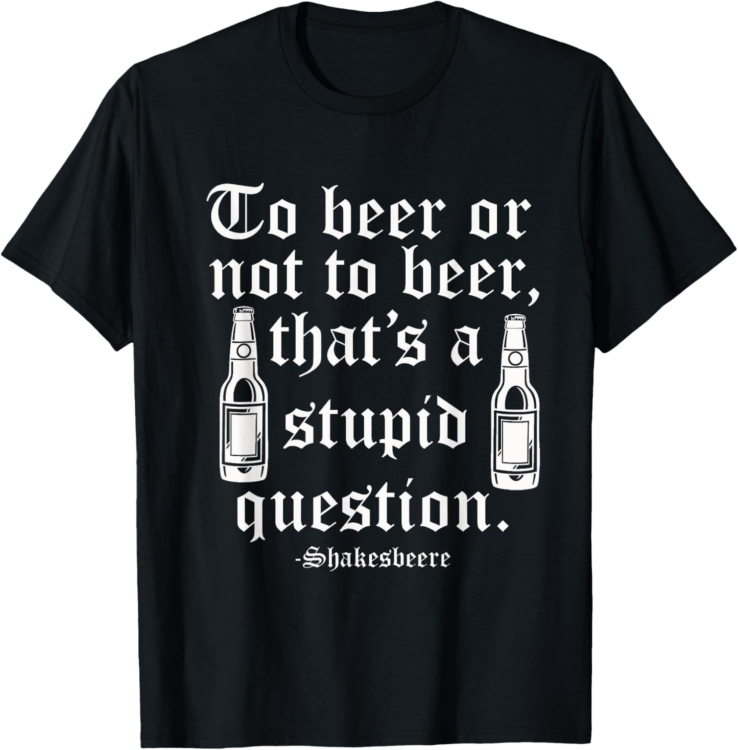 Beer or not beer that's a stupid question T-Shirt - T-Shirt | Black