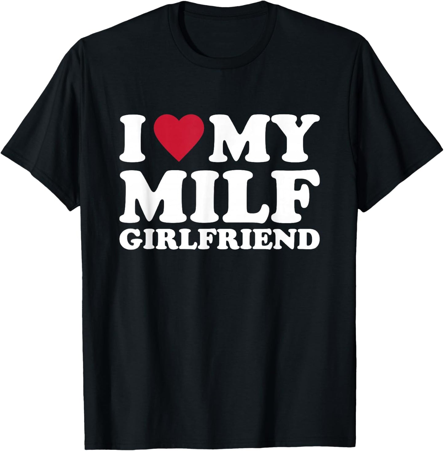 I Love My MILF Girlfriend T-Shirt - T-Shirt | Black