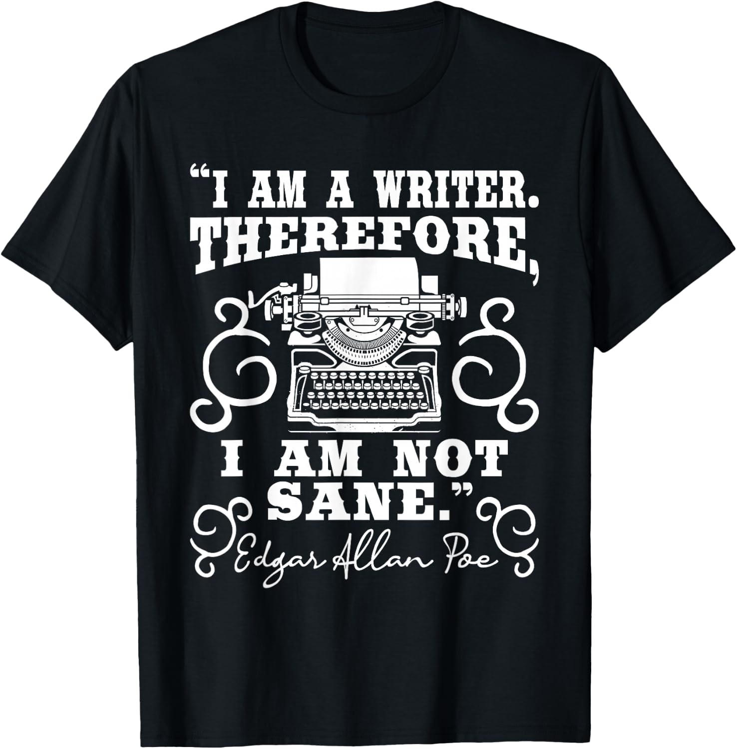 I Am A Writer Therefore I Am Not Sane - Author Poet Novelist T-Shirt - T-Shirt | Black