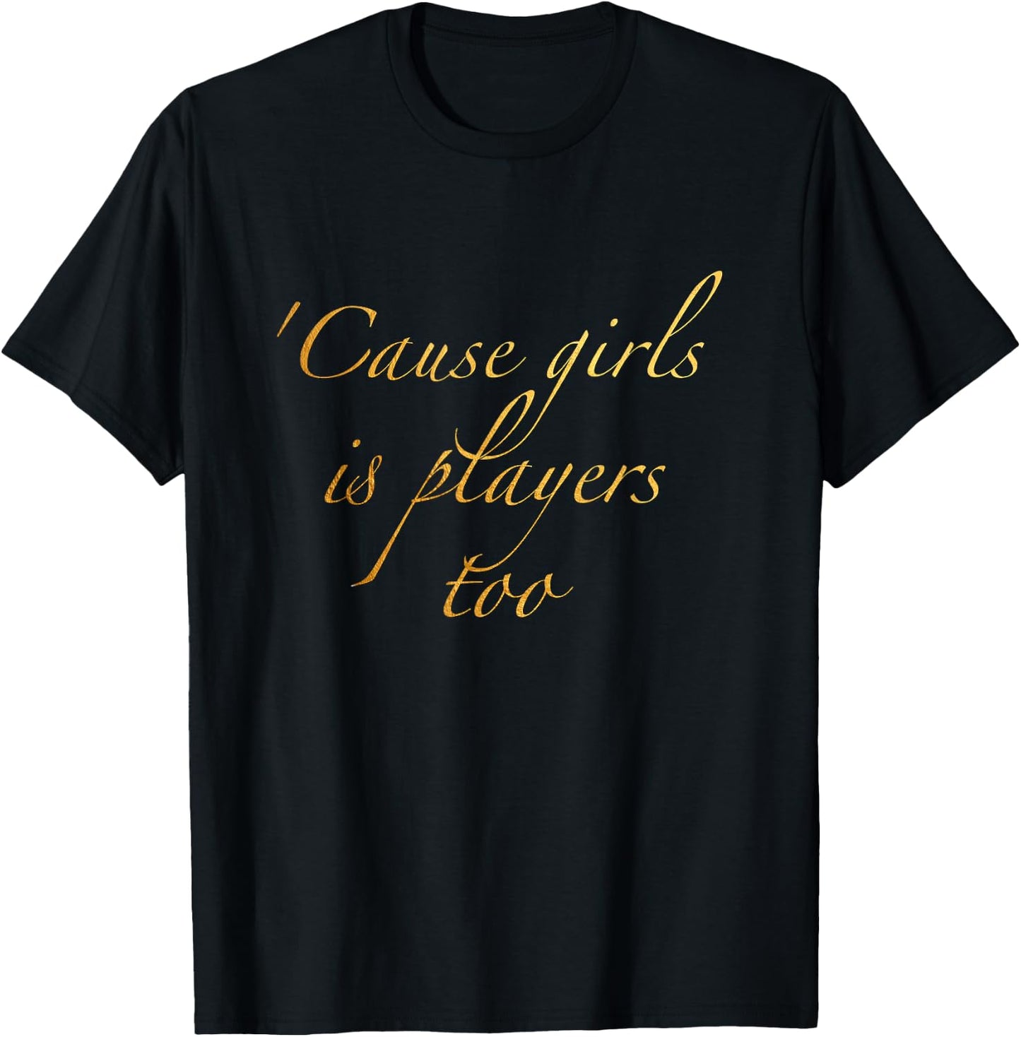 Cause girls is players too T-Shirt - T-Shirt | Black