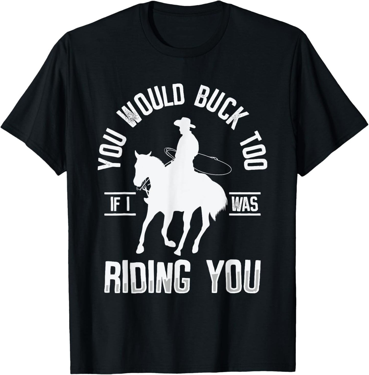 You Would Buck Too If I Was Riding You Western Rodeo Cowboy T-Shirt - T-Shirt | Black