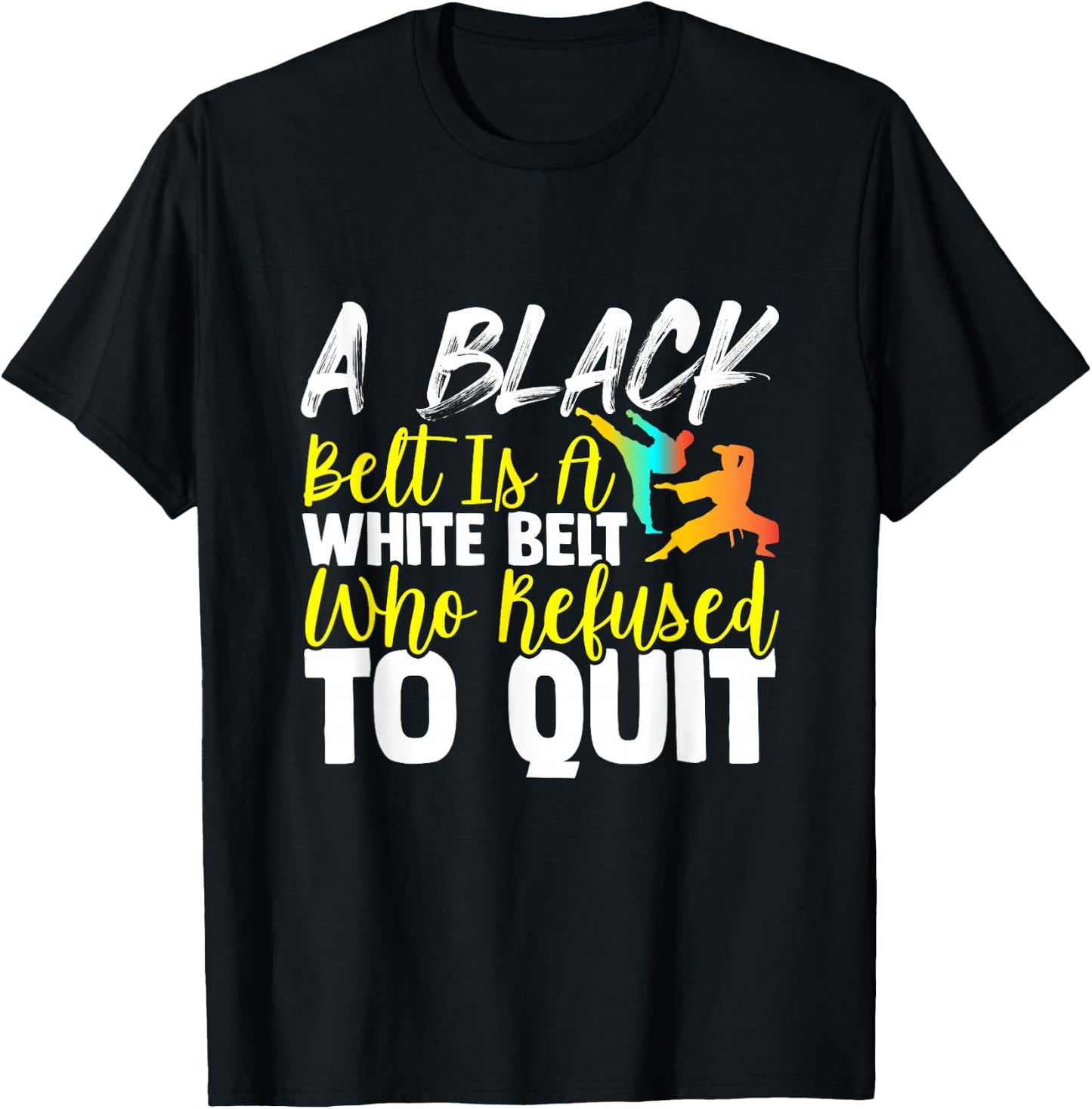 Black Belt Is A White Belt Who Never Quit Funny Karate T-Shirt - T-Shirt | Black