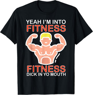Yeah I'm Into Fitness Fitness Dick In Yo Mouth T-Shirt - T-Shirt | Black