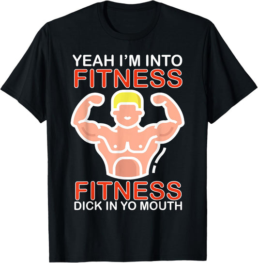 Yeah I'm Into Fitness Fitness Dick In Yo Mouth T-Shirt - T-Shirt | Black