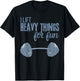 I Lift Heavy Things For Fun Funny for Weightlifting T-Shirt - T-Shirt | Black