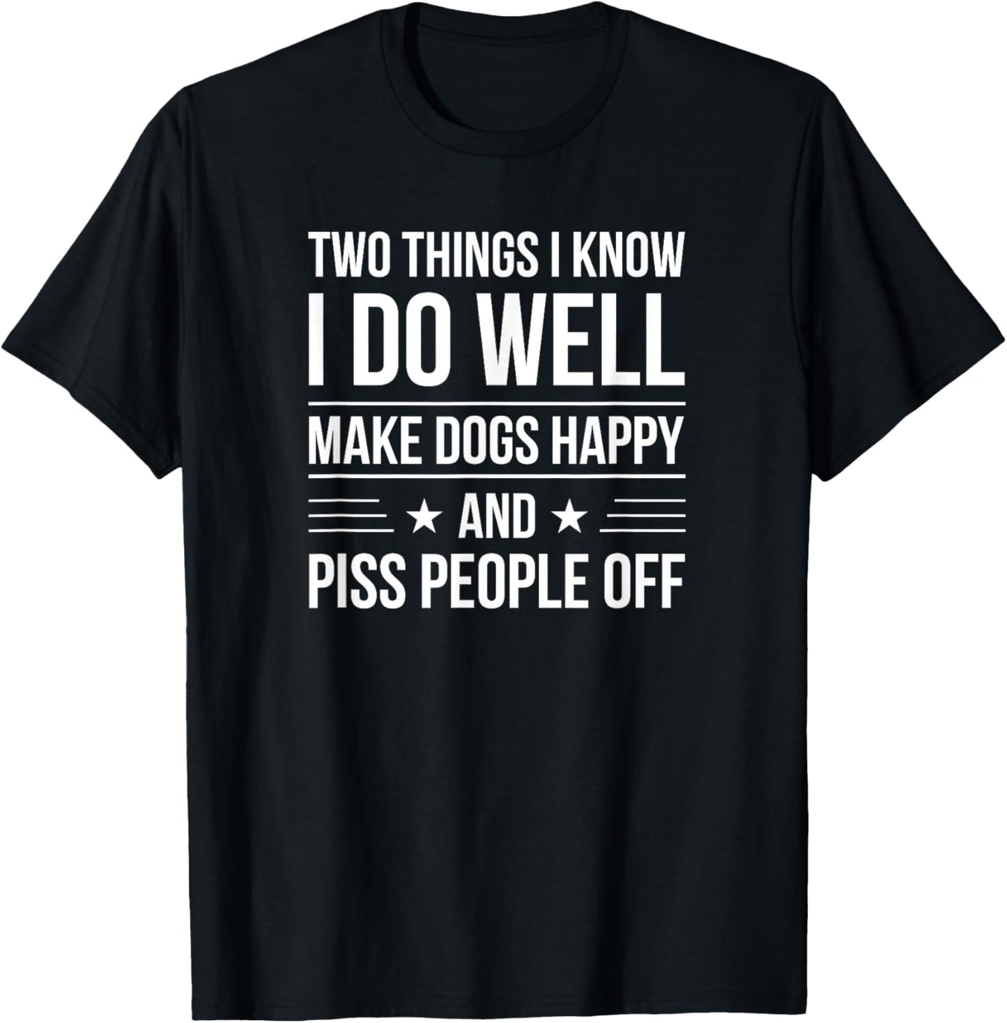 I know I do well make dogs happy & piss people off T-Shirt - T-Shirt | Black