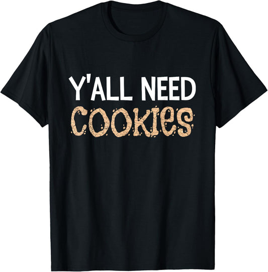 Y'all Need Cookies Funny Cookies Dealer Quote Dessert Baking T-Shirt - T-Shirt | Black