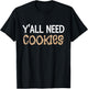 Y'all Need Cookies Funny Cookies Dealer Quote Dessert Baking T-Shirt - T-Shirt | Black