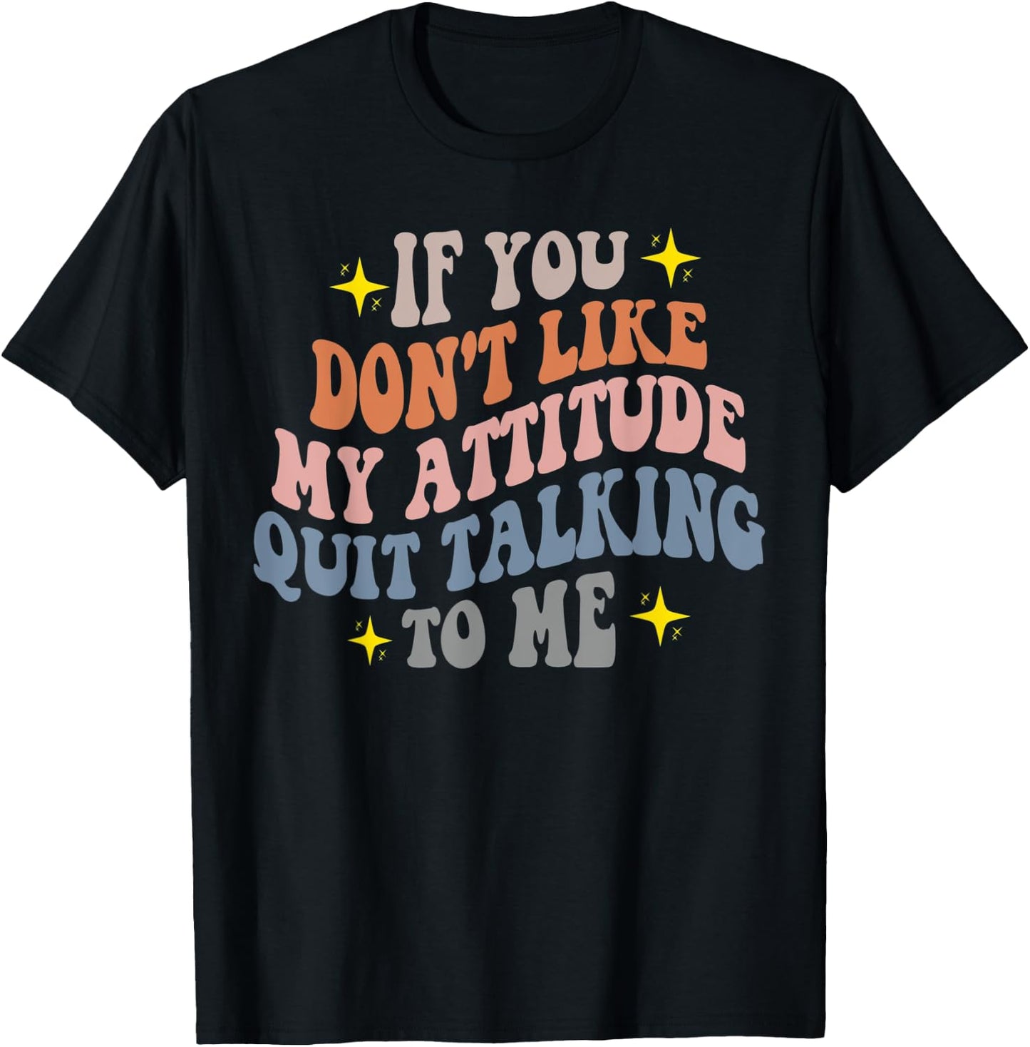If You Don't Like My Attitude Quit Talking To Me Joke Pun T-Shirt - T-Shirt | Black