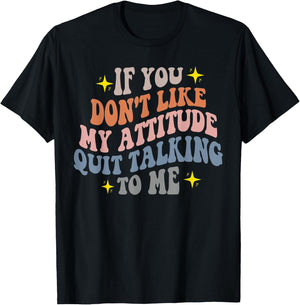 If You Don't Like My Attitude Quit Talking To Me Joke Pun T-Shirt - T-Shirt | Black