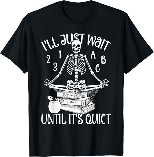 Halloween Teacher I'll Just Wait Till It's Quiet Skeleton Men Women T-Shirt - T-Shirt | Black