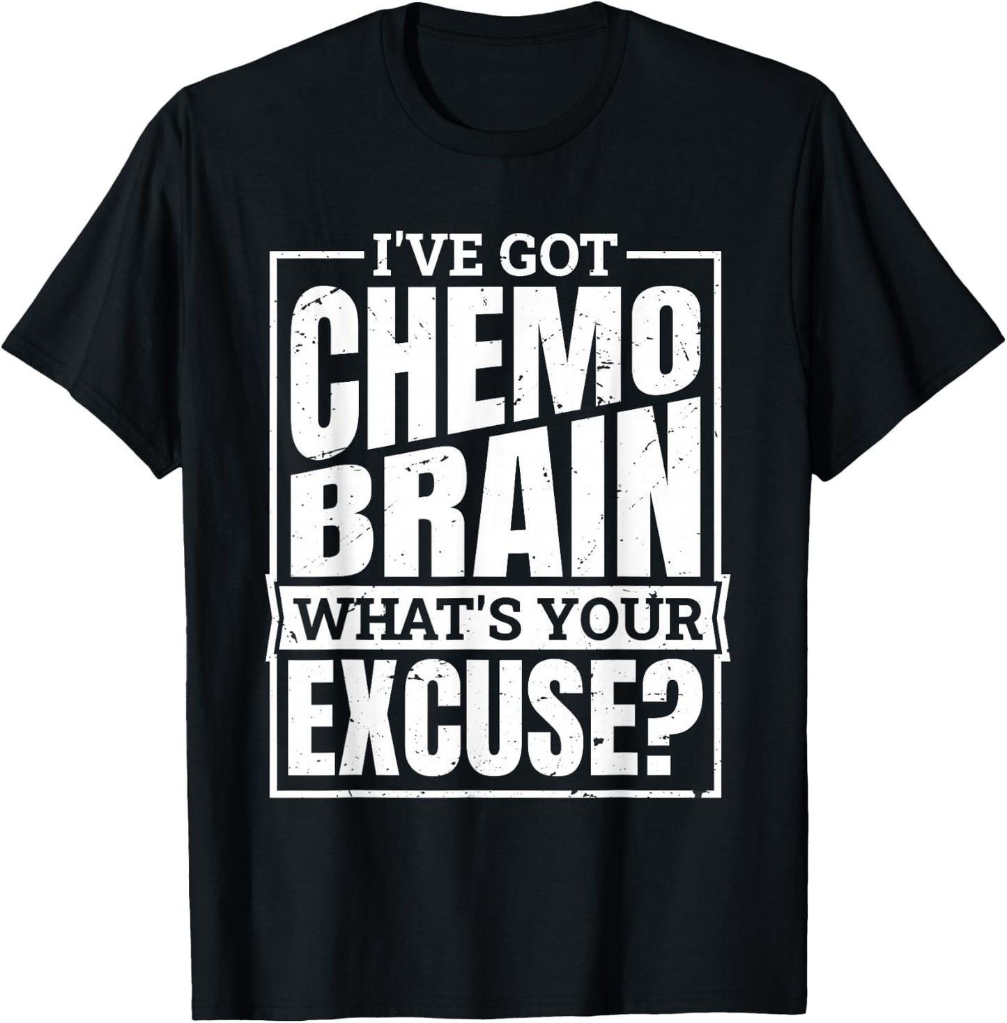 I'Ve Got Chemo Brain What'S Your Excuse, Brain Chemo T-Shirt - T-Shirt | Black