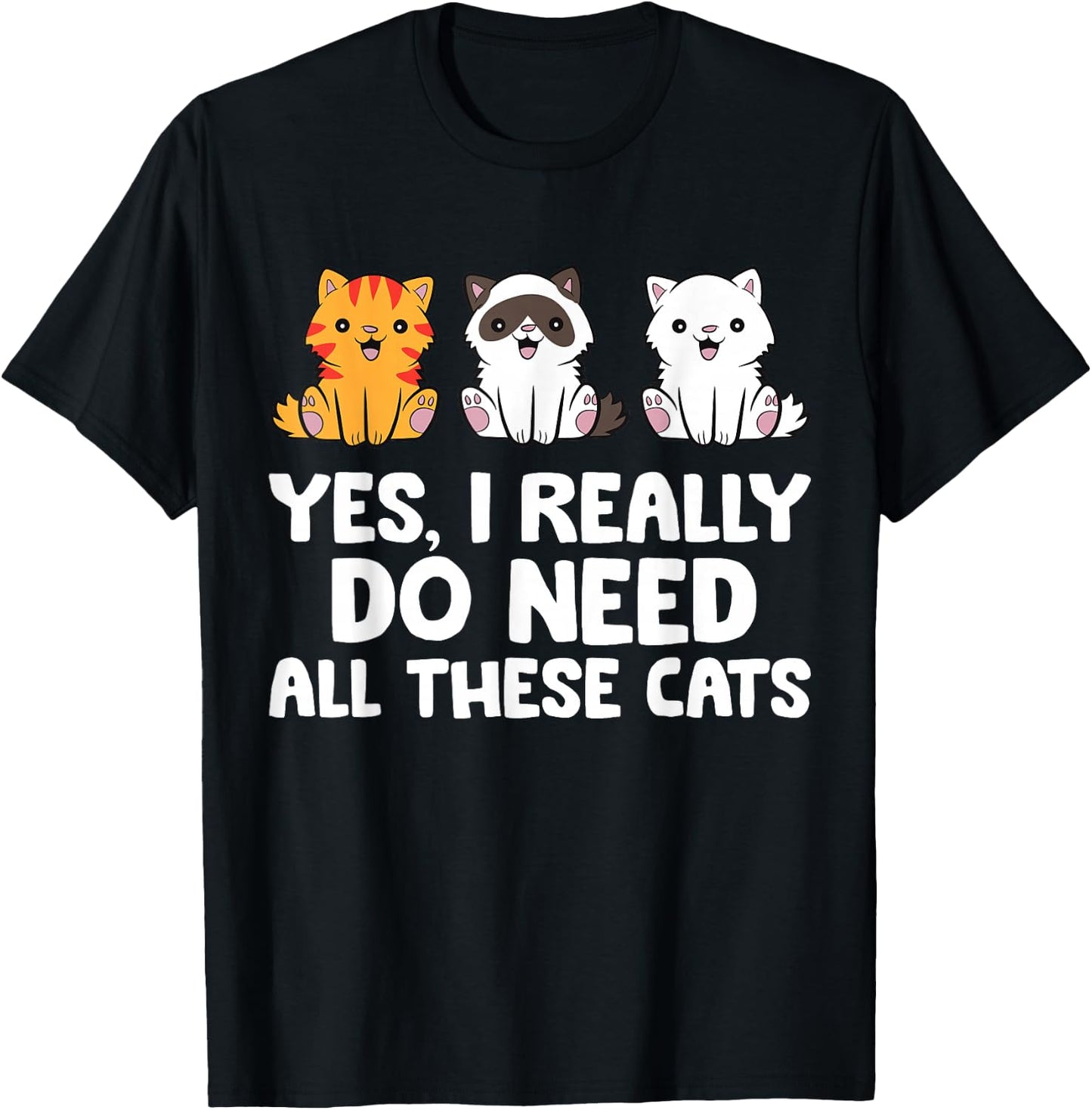 Cat Lover - Yes I Really Do Need All These Cats T-Shirt - T-Shirt | Black