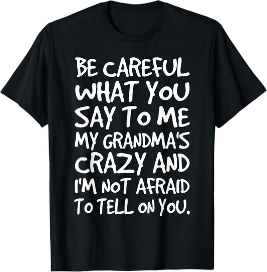 Be Careful What You say to me My Grandmas Crazy Funny Family T-Shirt - T-Shirt | Black