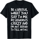 Be Careful What You say to me My Grandmas Crazy Funny Family T-Shirt - T-Shirt | Black
