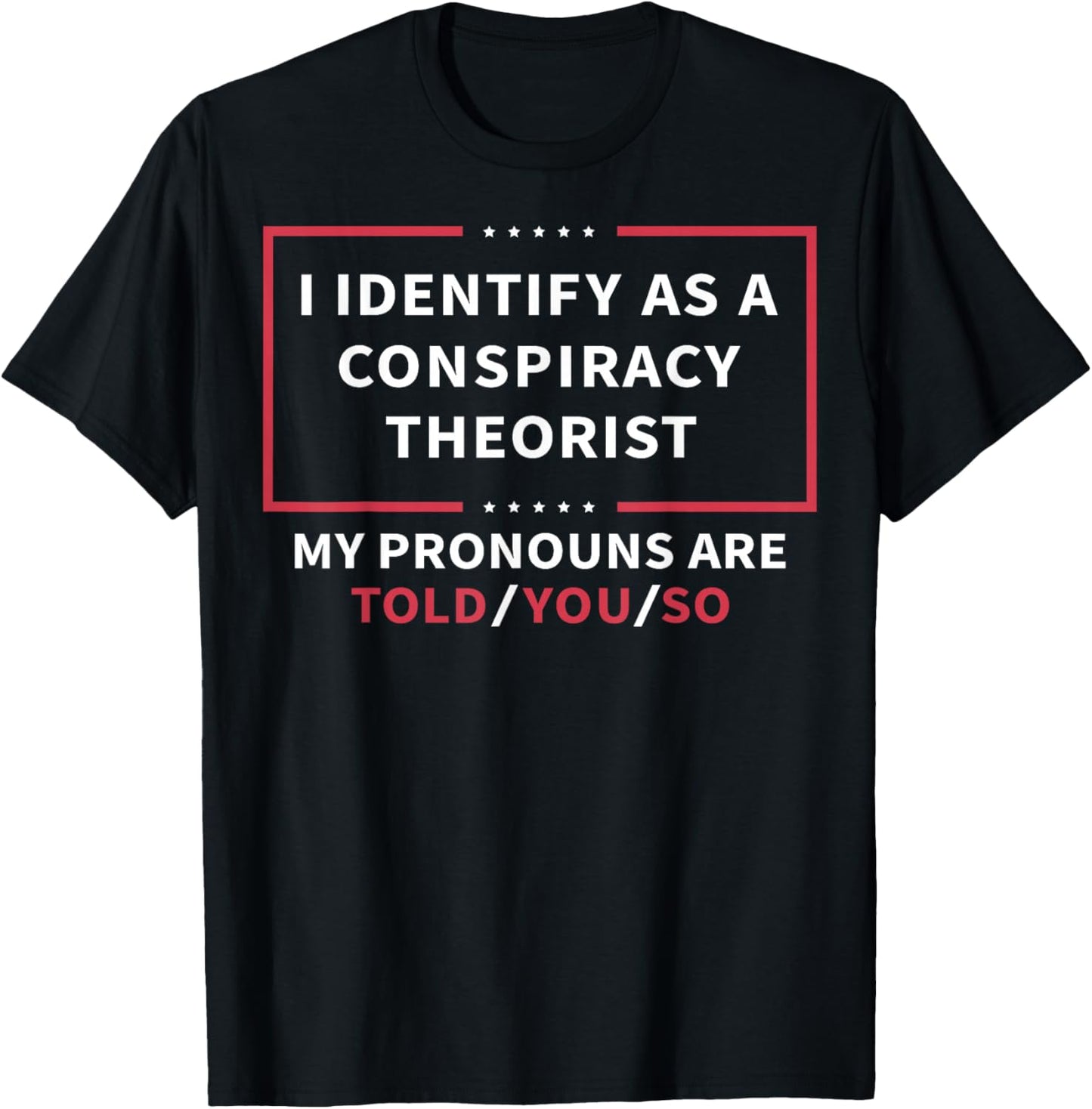 I Identify As A Conspiracy Theorist My Pronouns are Told You Small T-Shirt - T-Shirt | Black