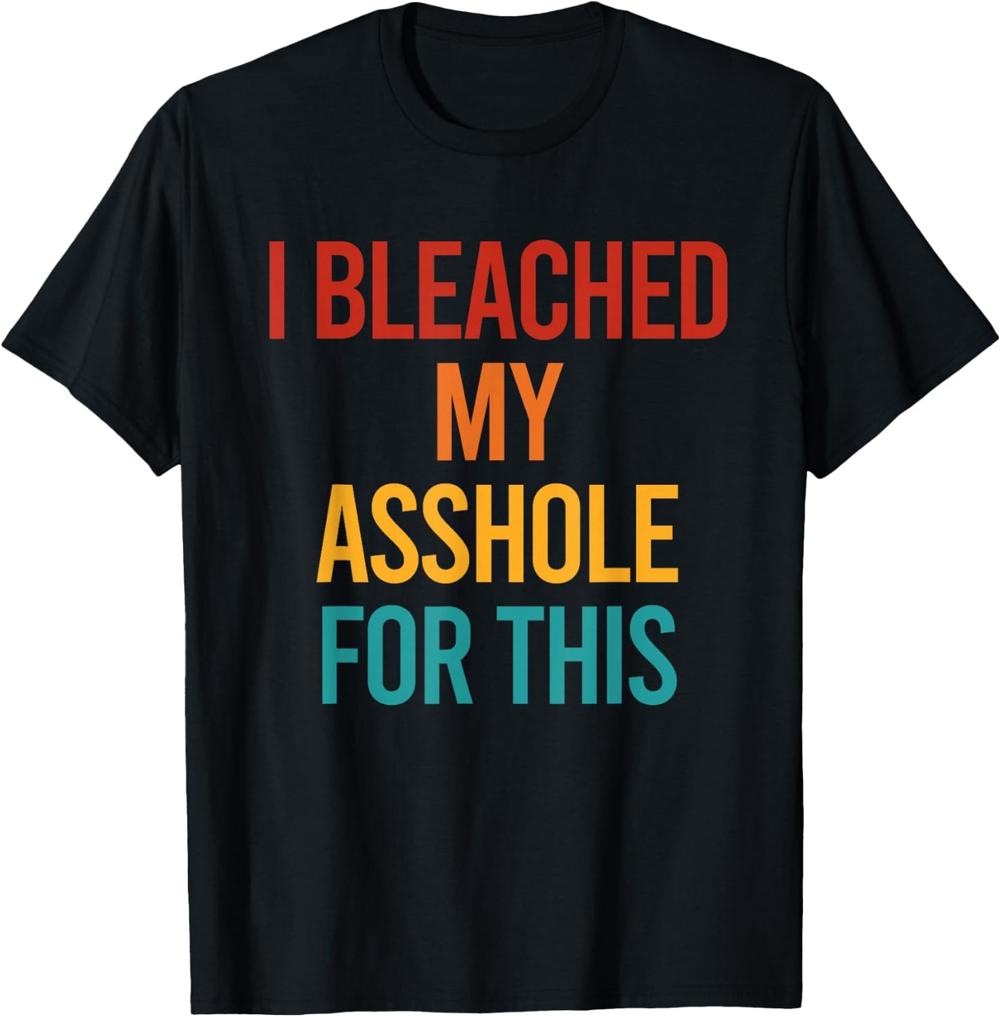 I Bleached My Asshole For This Funny T-Shirt - T-Shirt | Black