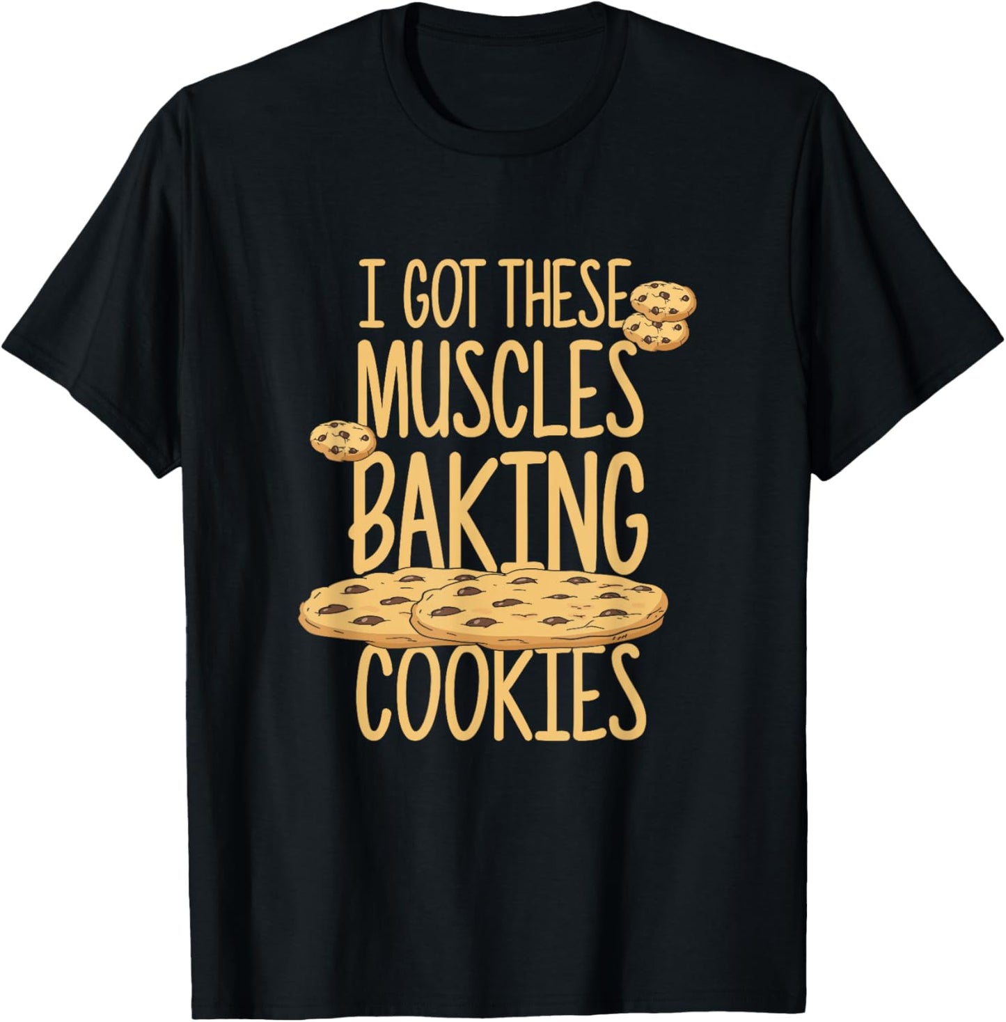 I Got These Muscles Baking Cookies Quote Bakery Cake Baker T-Shirt - T-Shirt | Black