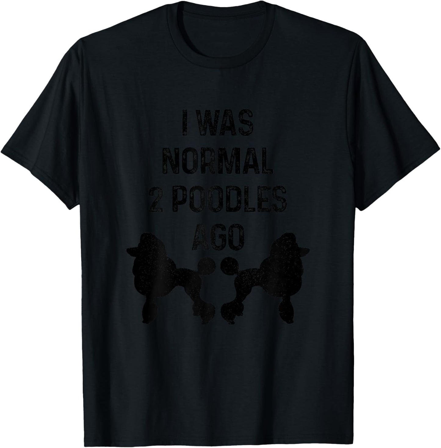 I was Normal Two Poodles Ago Funny Dog Standard Poodle T-Shirt - T-Shirt | Black