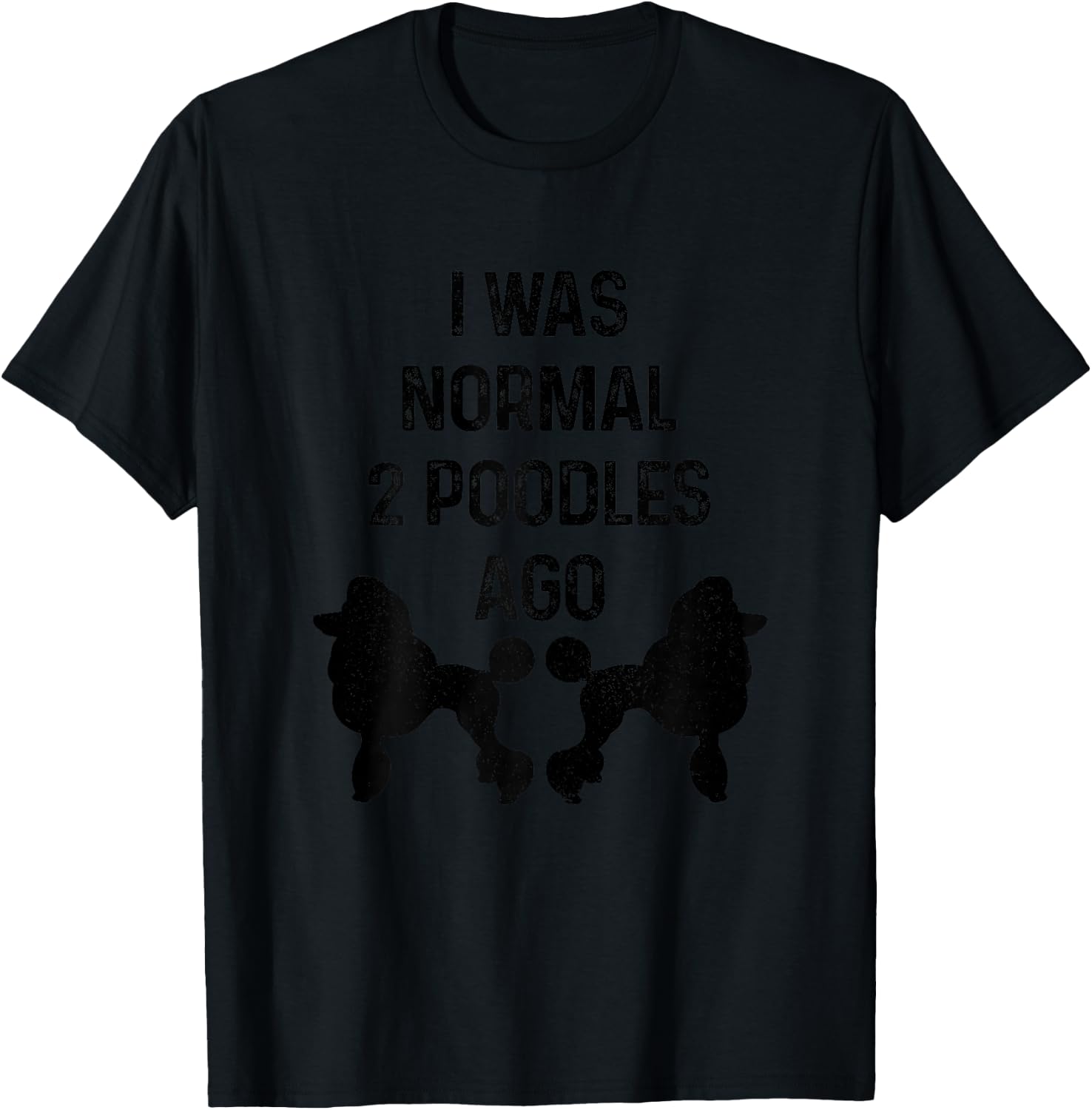 I was Normal Two Poodles Ago Funny Dog Standard Poodle T-Shirt - T-Shirt | Black