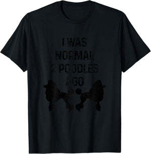 I was Normal Two Poodles Ago Funny Dog Standard Poodle T-Shirt - T-Shirt | Black