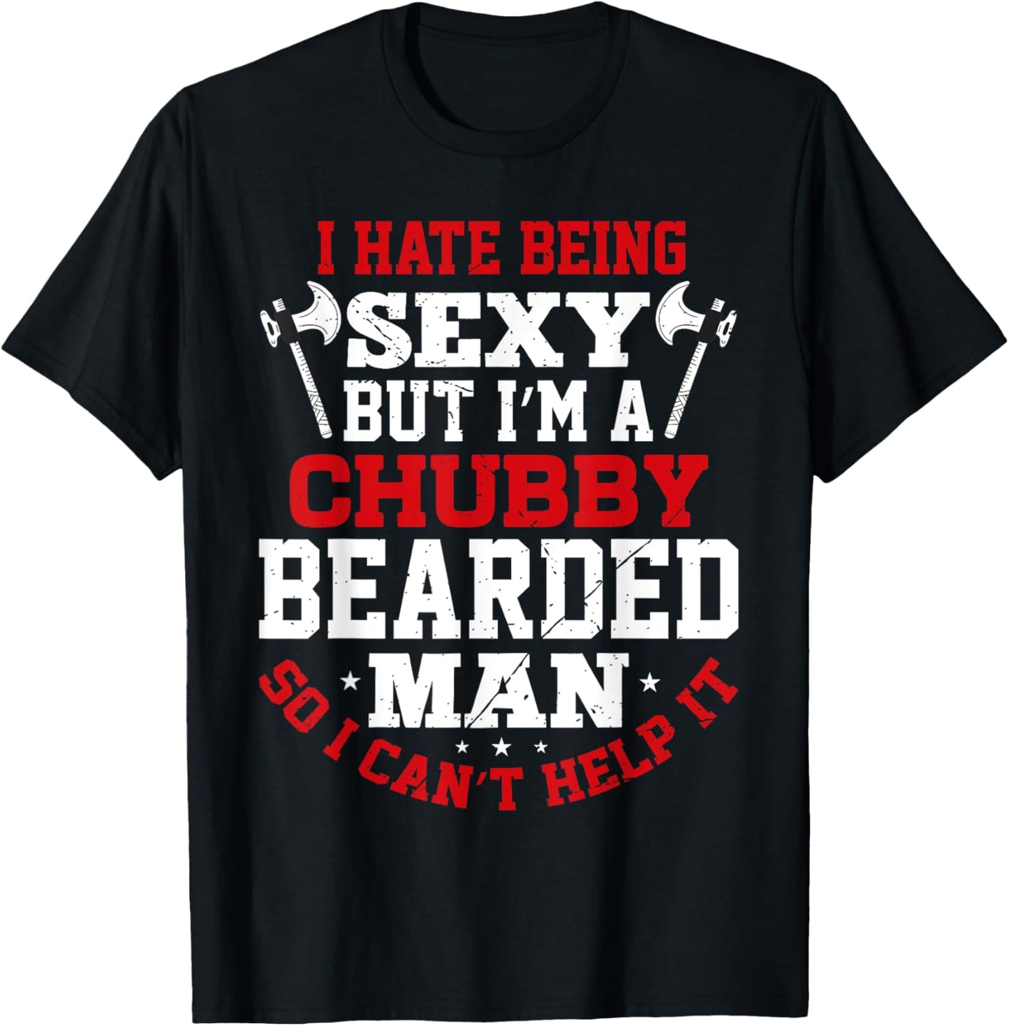 I Hate Being Sexy But I'm A Chubby Bearded Man Can't Help It T-Shirt - T-Shirt | Black