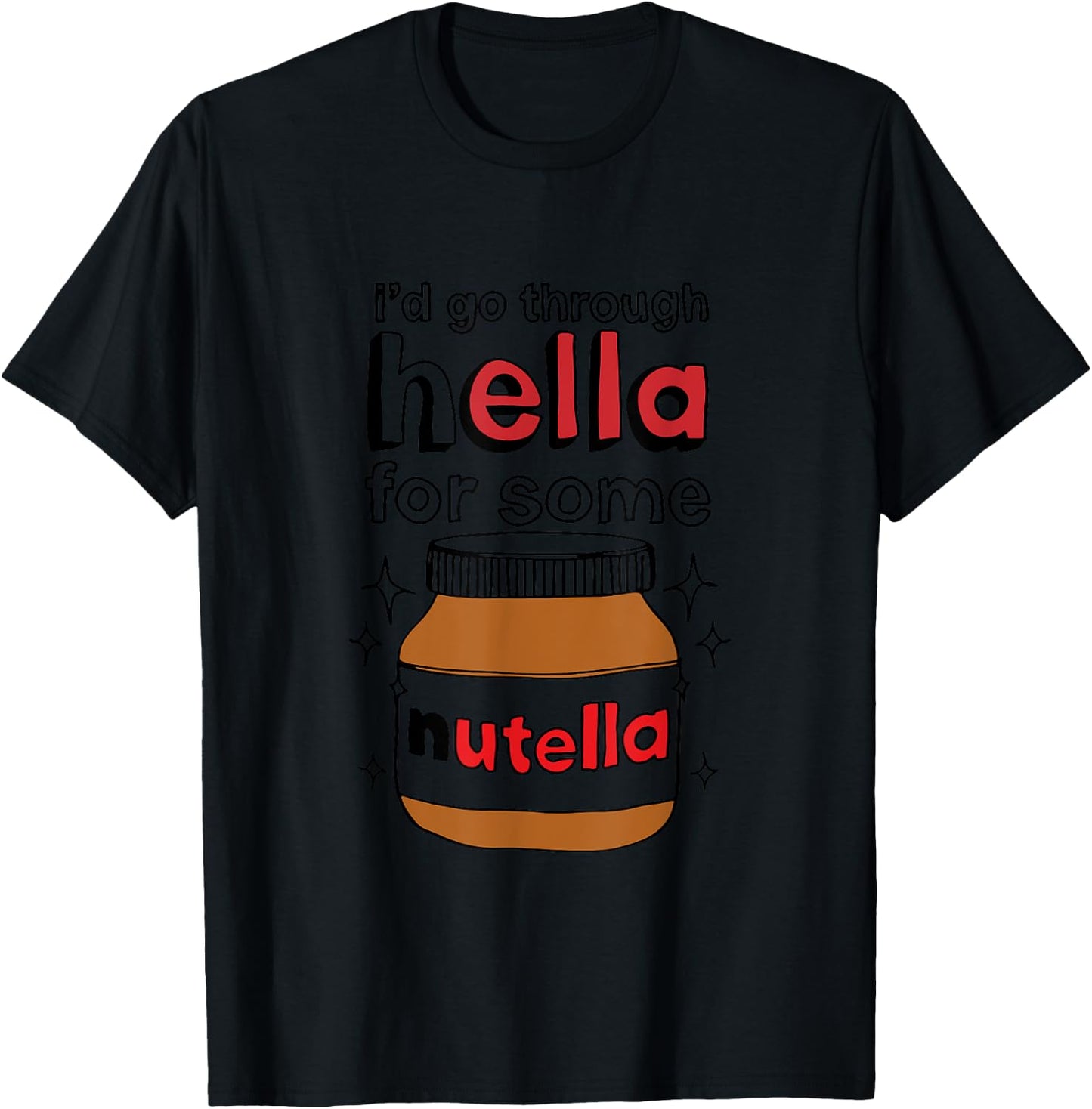 I'd Go Through Hella For Some Nutella Apparel T-Shirt - T-Shirt | Black