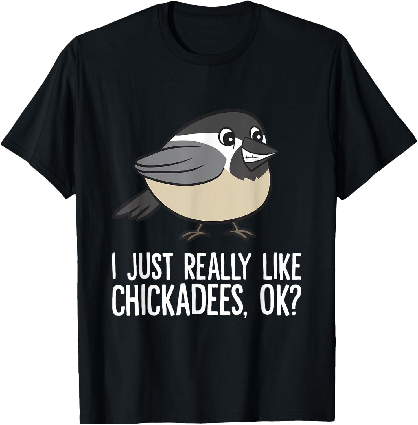 Chickadee Lover I Just Really Like Chickadees, Ok? Chickadee T-Shirt - T-Shirt | Black