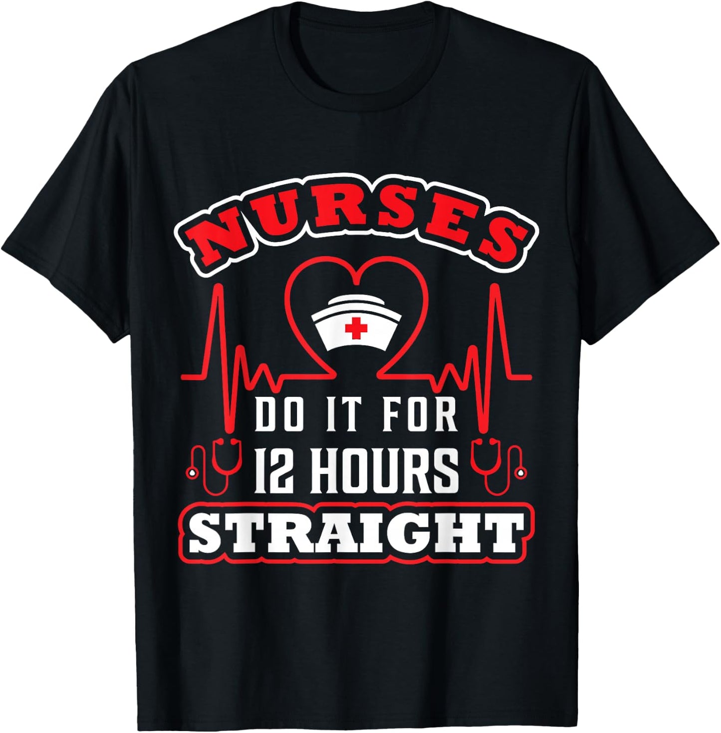 Nurses Do It For 12 Hours Straight Funny Adult Sarcastic T-Shirt - T-Shirt | Black