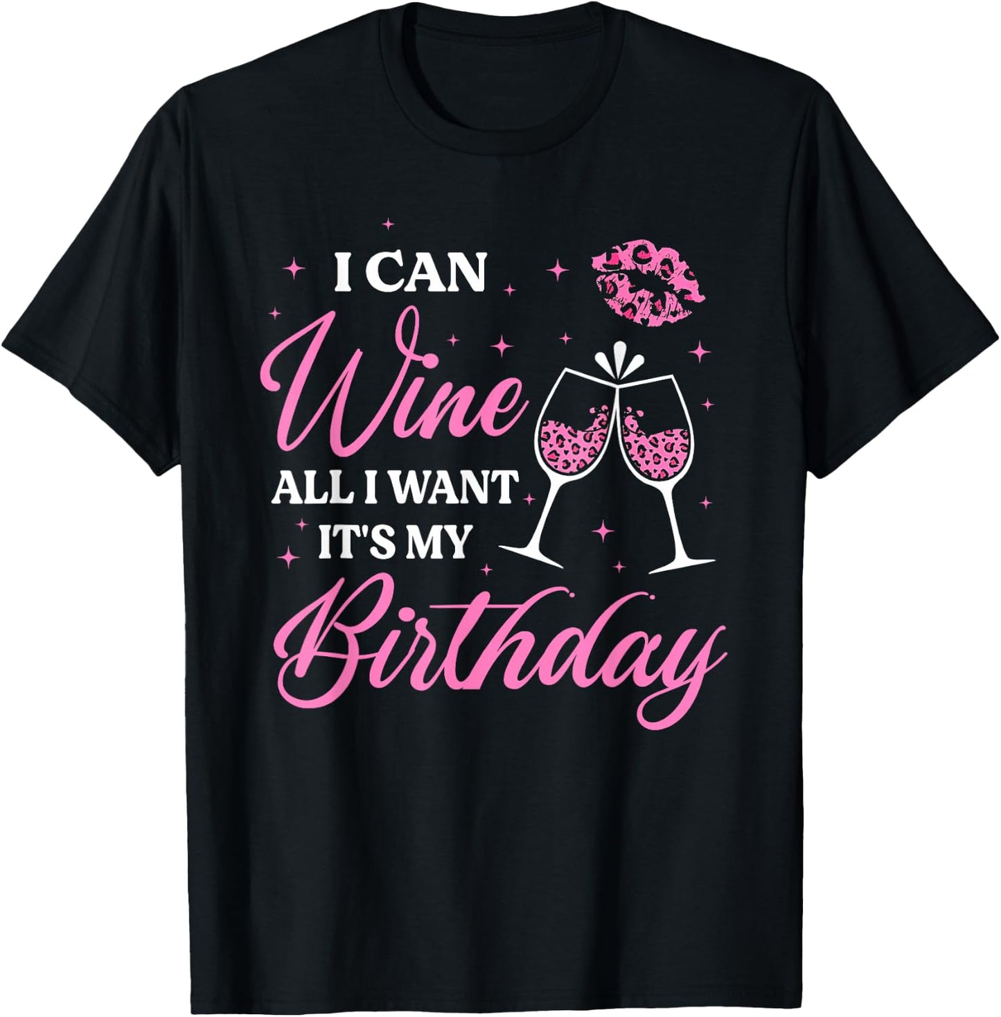 I Can Wine All I Want It's My Birthday Funny Drinking Party T-Shirt - T-Shirt | Black
