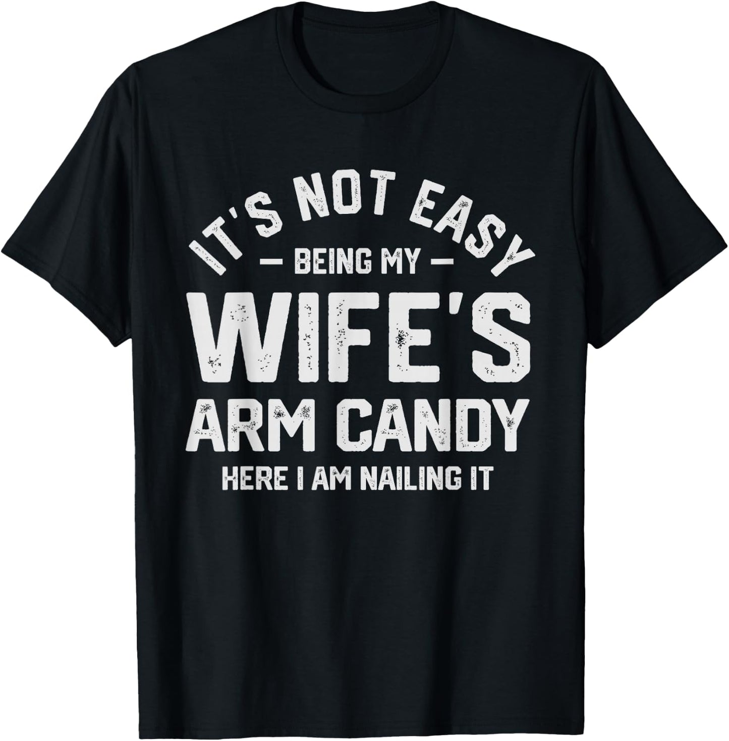 It's Not Easy Being My Wife's Arm Candy Funny Husband T-Shirt - T-Shirt | Black