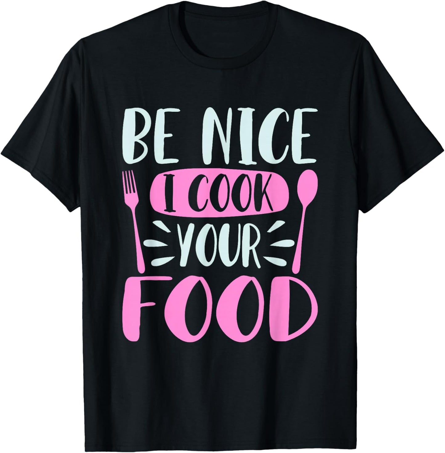 Be Nice I Cook Your Food Girl Chef Cooking Culinary Foodie T-Shirt - T-Shirt | Black