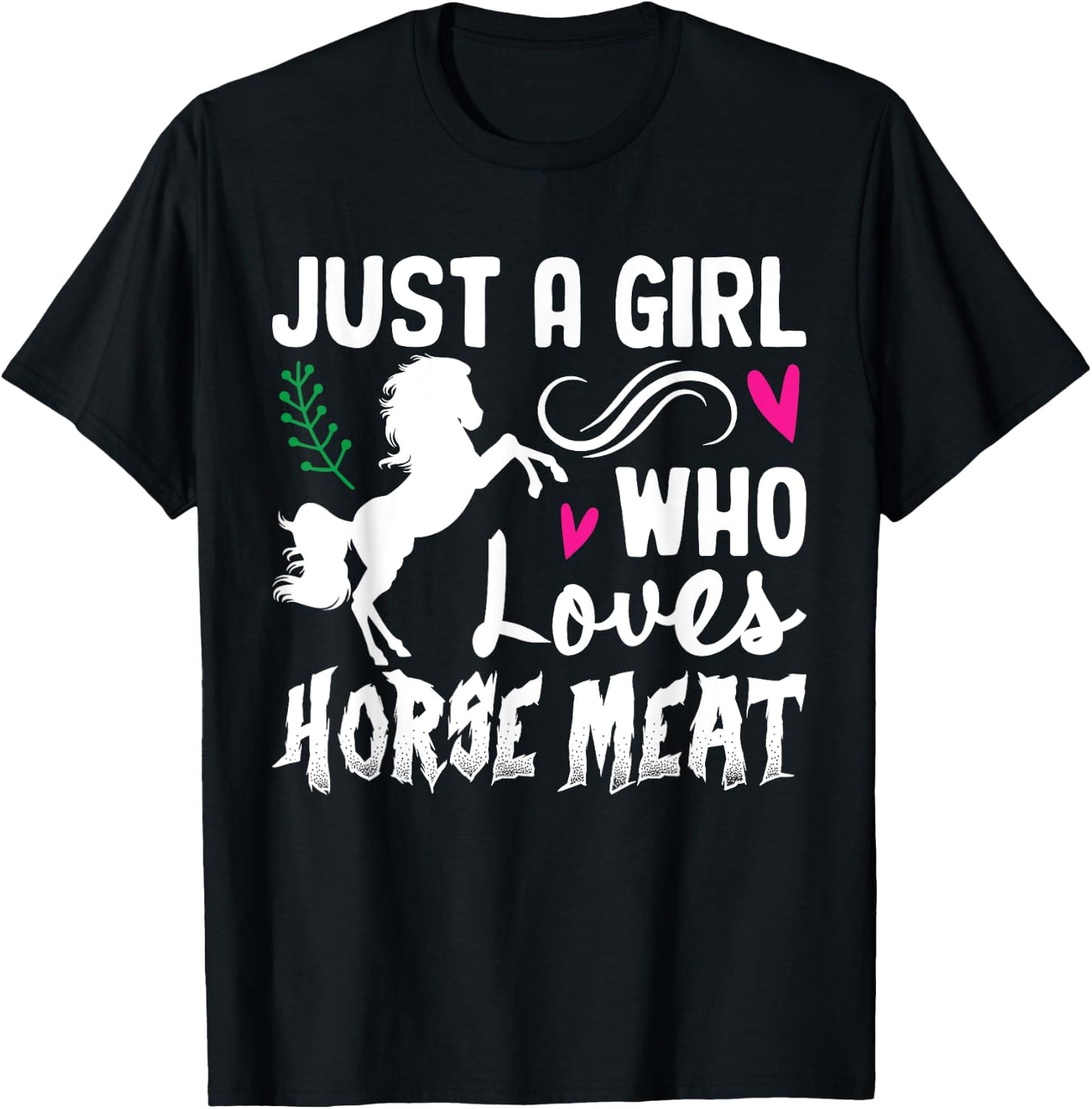 Just A Girl Who Loves Horse Meat Weird Cringe Oddly Specific T-Shirt - T-Shirt | Black