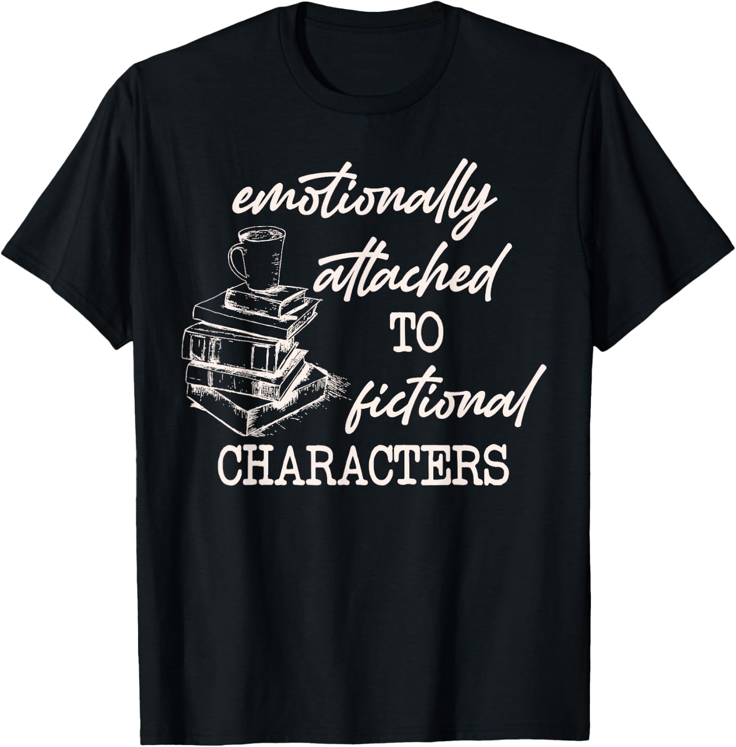 Emotionally Attached To Fictional Characters Funny T-Shirt - T-Shirt | Black