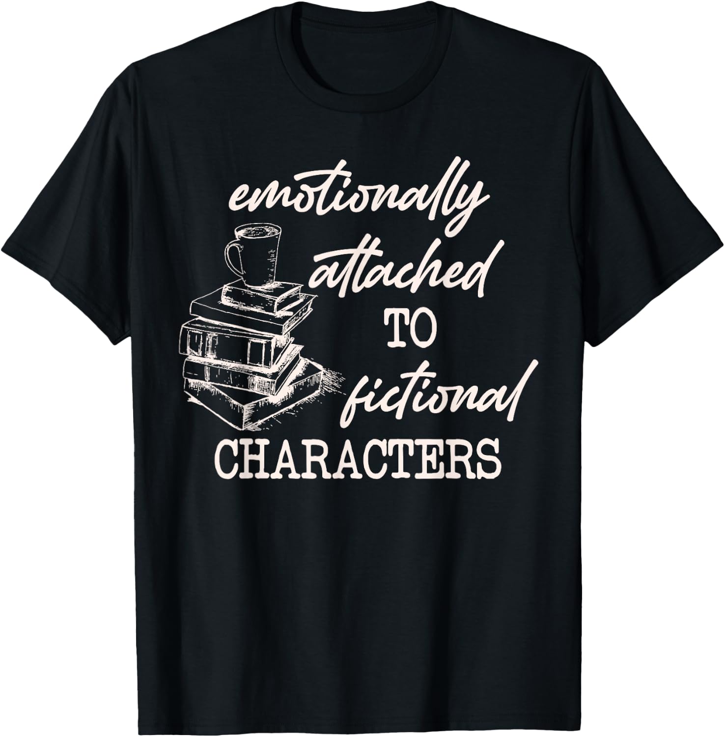 Emotionally Attached To Fictional Characters Funny T-Shirt - T-Shirt | Black