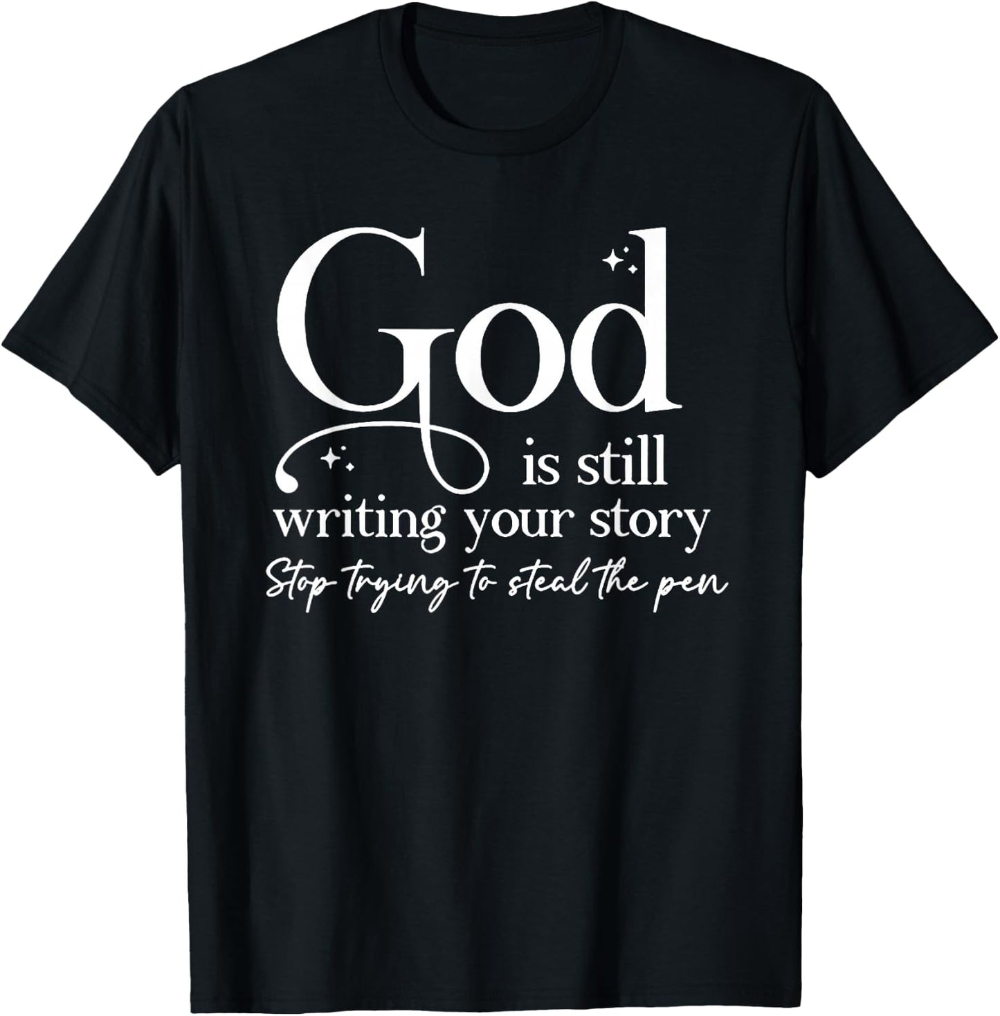 God Is Still Writing Your Story Stop Trying To Steal The Pen T-Shirt - T-Shirt | Black