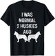 I Was Normal Two Huskies Ago Funny Dog Siberian Husky Men Women T-Shirt - T-Shirt | Black