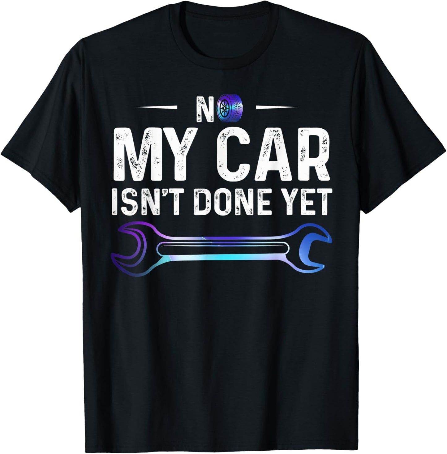 No My Car Isn't Done Yet Auto Repairman Wrench Car Lovers T-Shirt - T-Shirt | Black