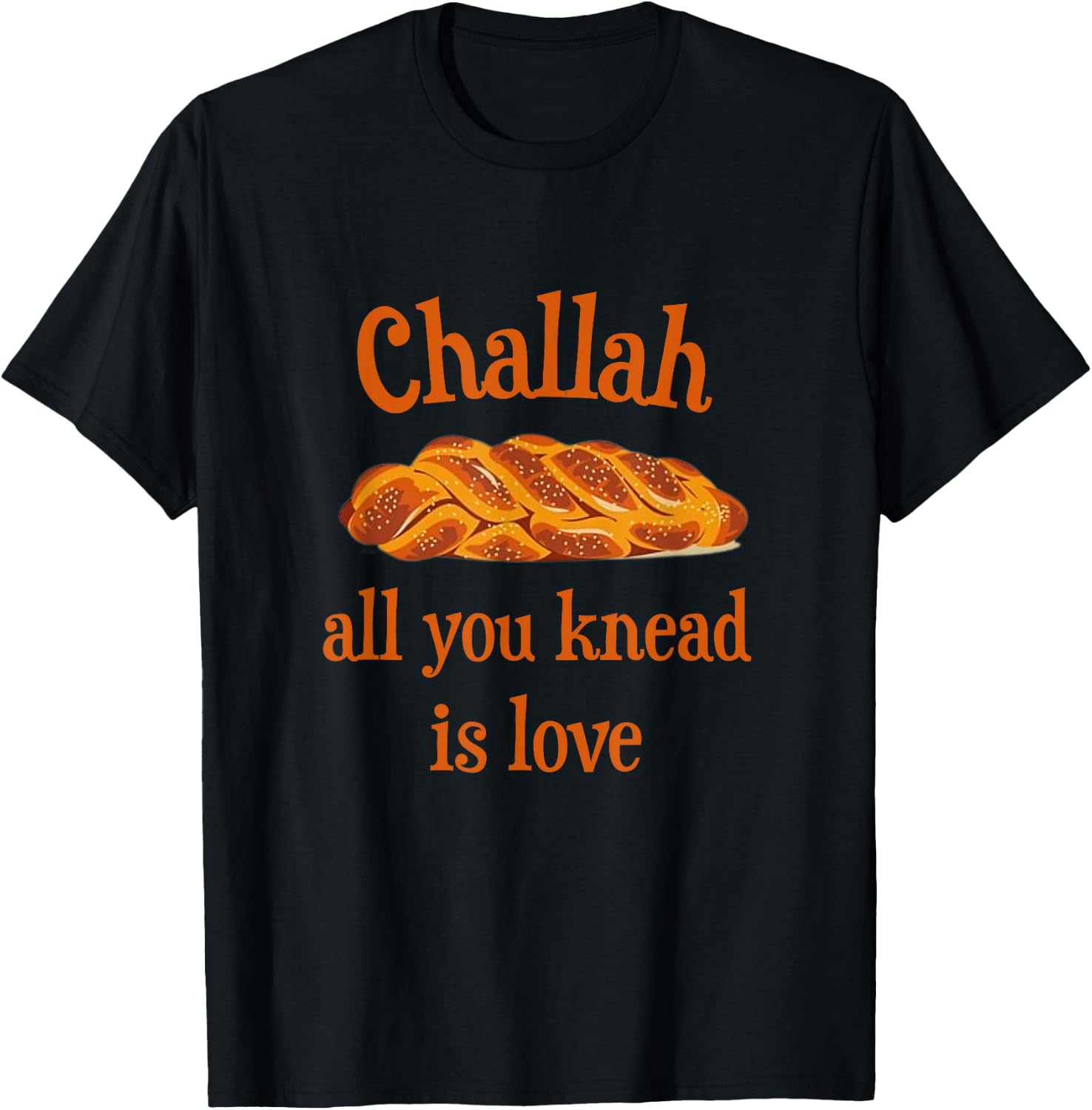 Challah All You Knead Is Love Jewish Baking Shabbat Shalom T-Shirt - T-Shirt | Black