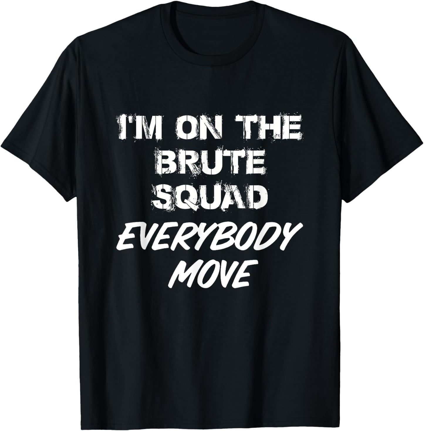 I'm On The Brute Squad Everybody Move T-Shirt - T-Shirt | Black