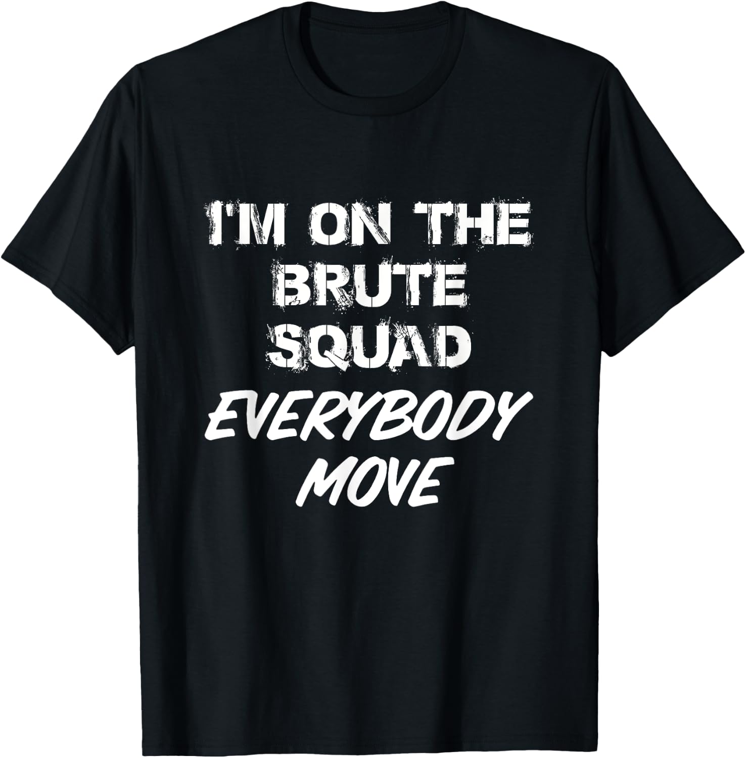 I'm On The Brute Squad Everybody Move T-Shirt - T-Shirt | Black