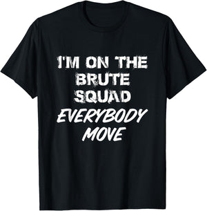 I'm On The Brute Squad Everybody Move T-Shirt - T-Shirt | Black