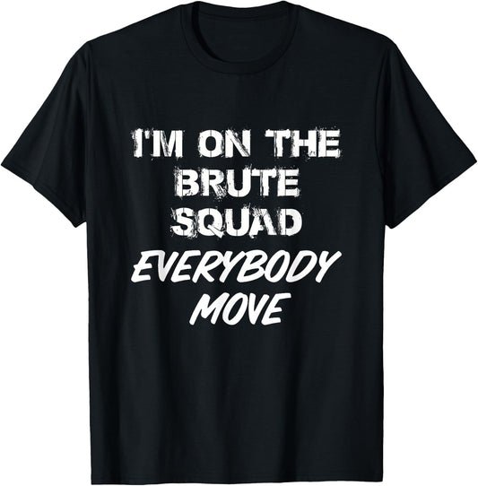 I'm On The Brute Squad Everybody Move T-Shirt - T-Shirt | Black