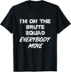 I'm On The Brute Squad Everybody Move T-Shirt - T-Shirt | Black