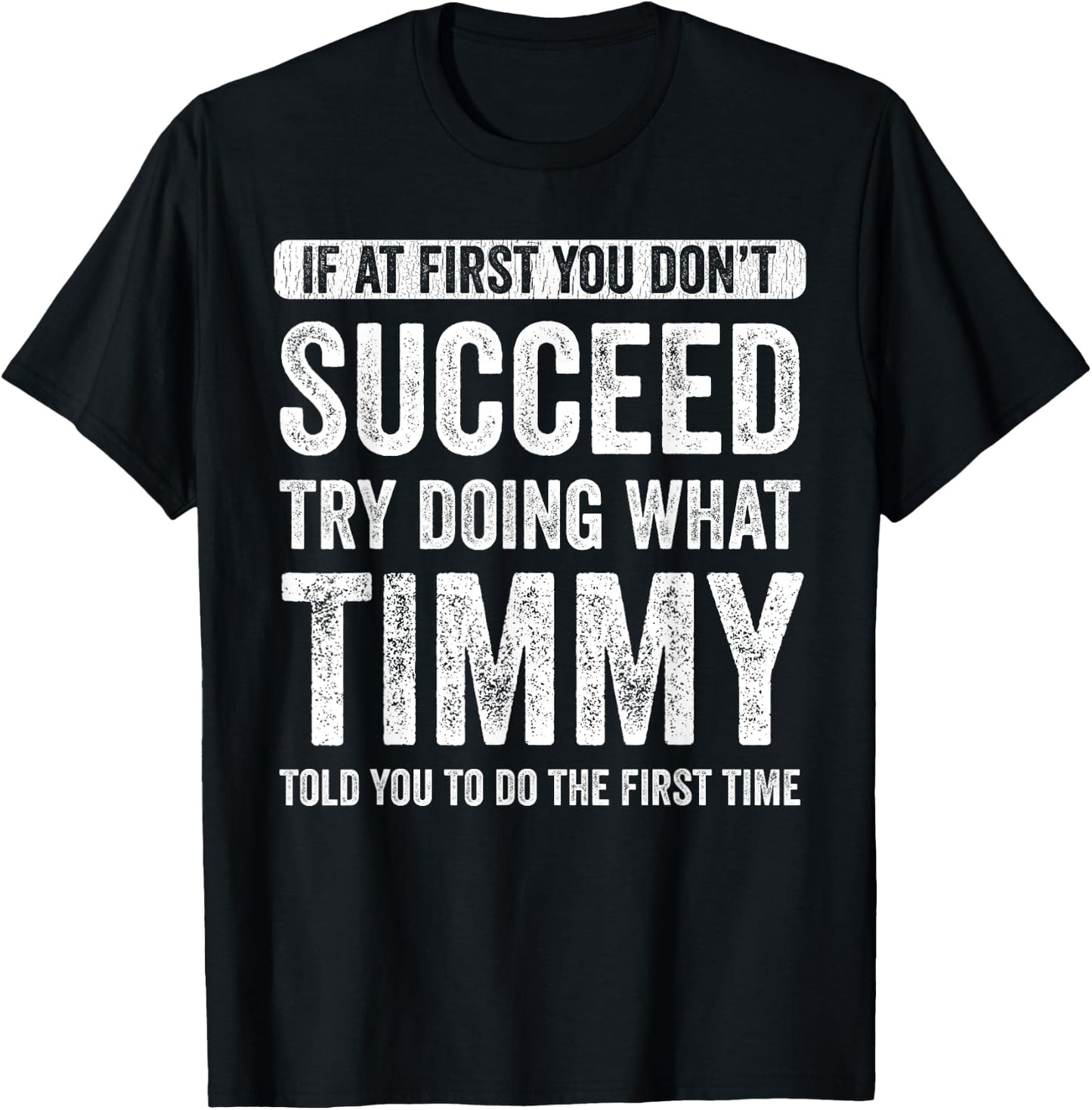 Timmy If At First You Don't Succeed Try Doing What Timmy T-Shirt - T-Shirt | Black