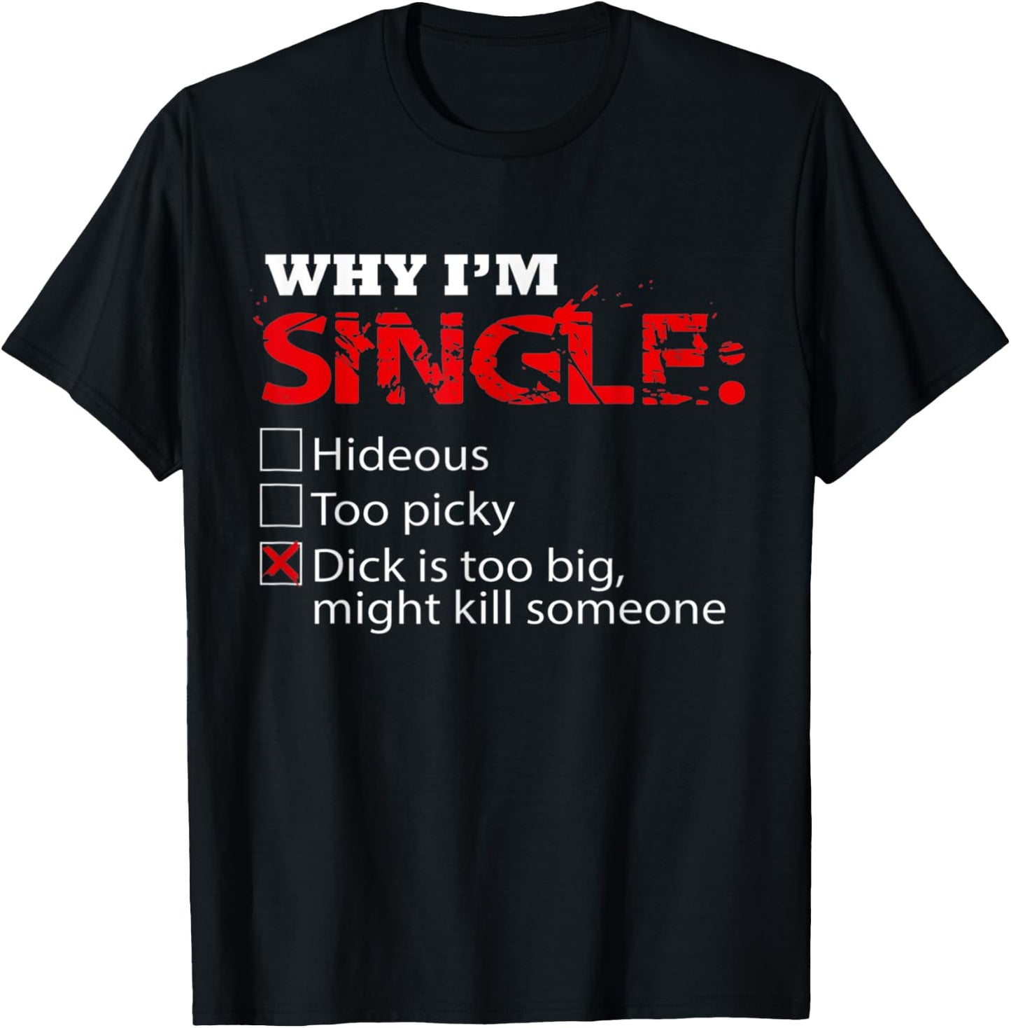 Fun Why I'm Dick Single is Too Big, Might Kill Someone T-Shirt - T-Shirt | Black