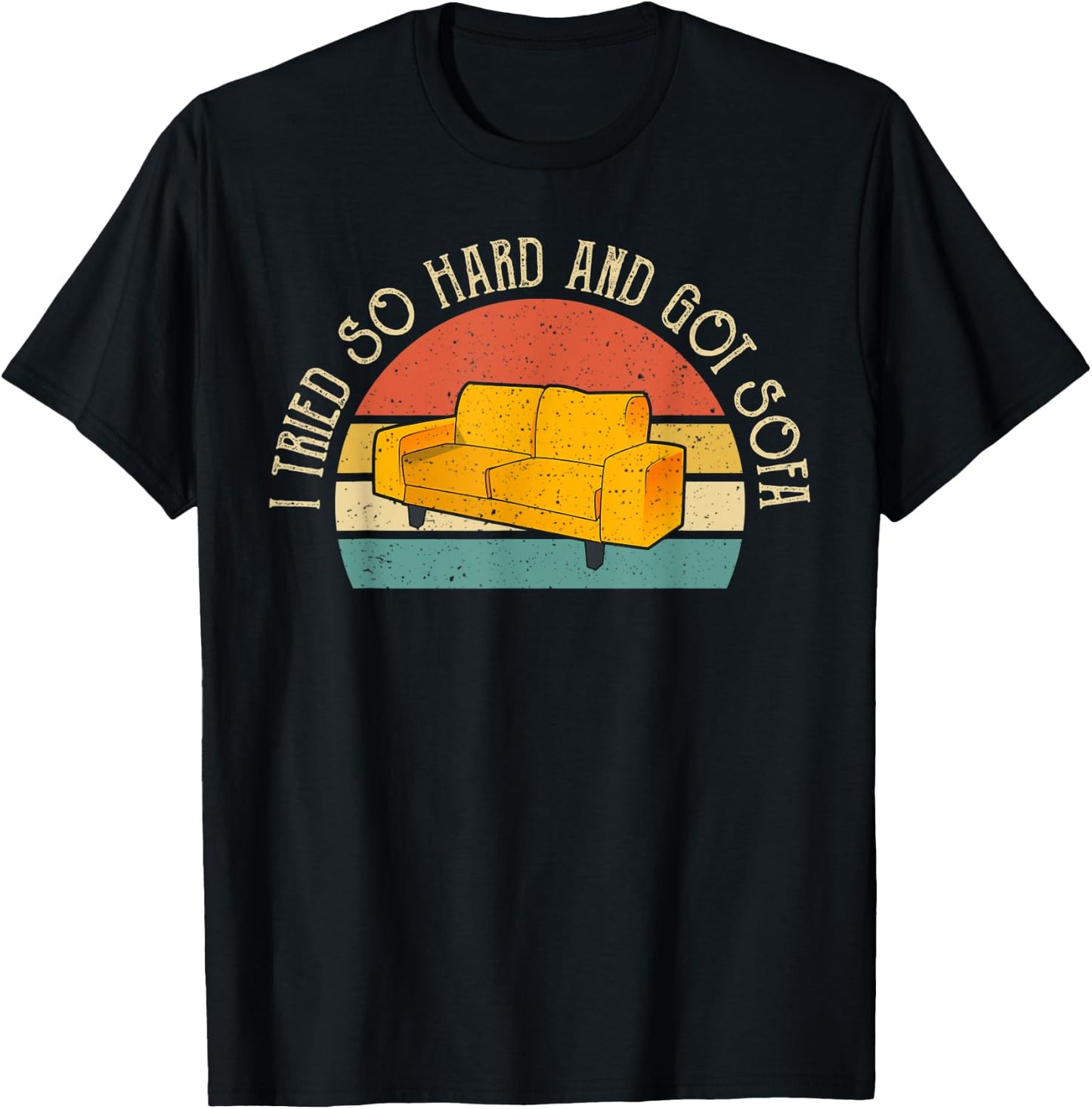 I Tried So Hard And Got Sofa Funny Meme Quote Sarcastic T-Shirt - T-Shirt | Black
